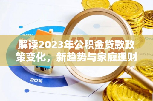 榕城解读2023年公积金贷款政策变化，新趋势与家庭理财规划