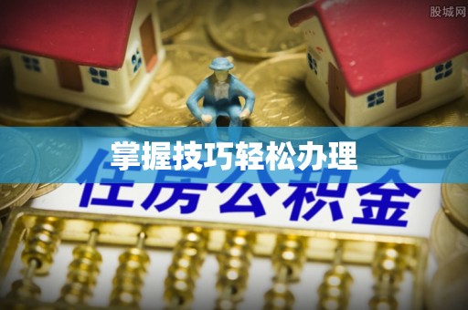 榕城掌握技巧轻松办理