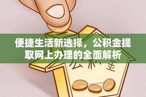 榕城便捷生活新选择，公积金提取网上办理的全面解析