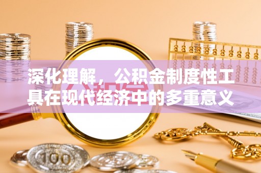 榕城深化理解，公积金制度性工具在现代经济中的多重意义
