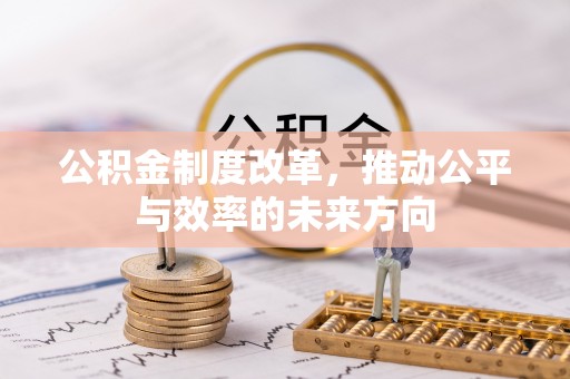 榕城公积金制度改革，推动公平与效率的未来方向