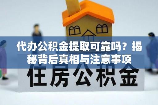 榕城代办公积金提取可靠吗？揭秘背后真相与注意事项
