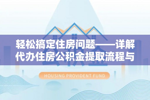 榕城轻松搞定住房问题——详解代办住房公积金提取流程与技巧