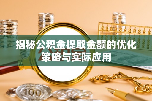 榕城揭秘公积金提取金额的优化策略与实际应用