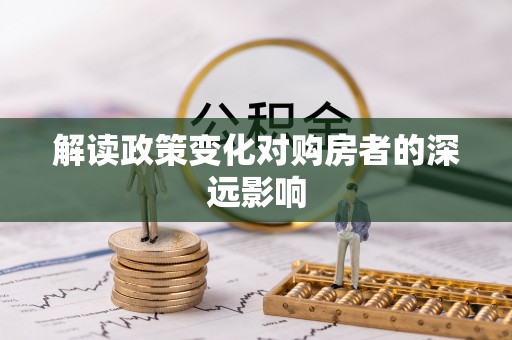 榕城解读政策变化对购房者的深远影响