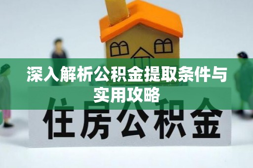 榕城深入解析公积金提取条件与实用攻略