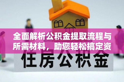 榕城全面解析公积金提取流程与所需材料，助您轻松搞定资金提取