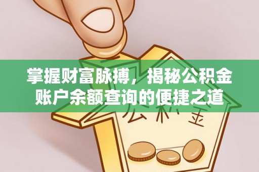 榕城掌握财富脉搏，揭秘公积金账户余额查询的便捷之道