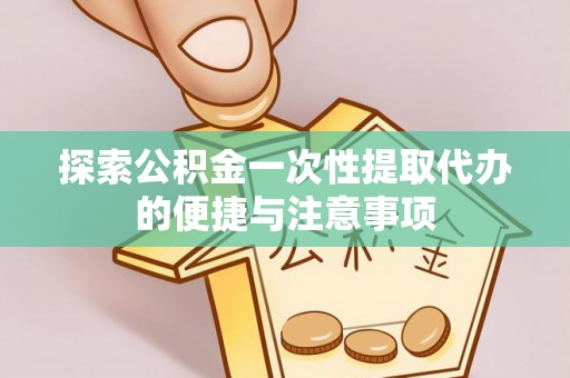 榕城探索公积金一次性提取代办的便捷与注意事项