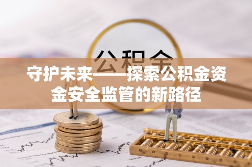 榕城守护未来——探索公积金资金安全监管的新路径