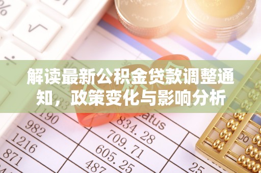 榕城解读最新公积金贷款调整通知，政策变化与影响分析