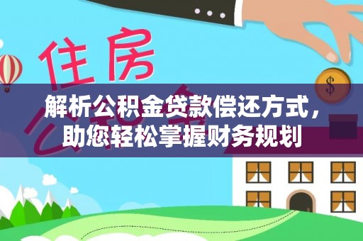 榕城解析公积金贷款偿还方式，助您轻松掌握财务规划