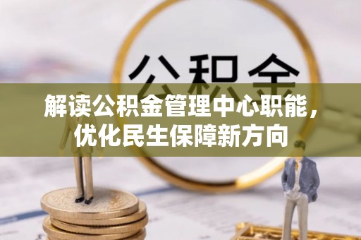 榕城解读公积金管理中心职能，优化民生保障新方向