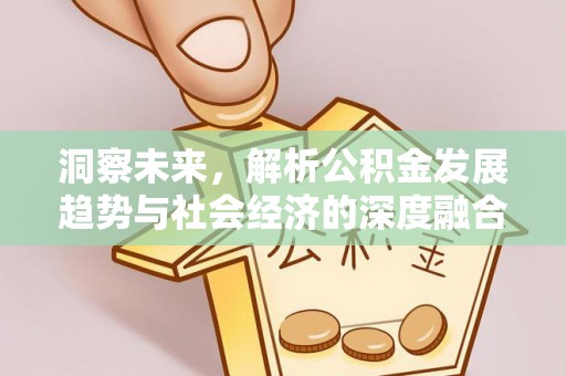 榕城洞察未来，解析公积金发展趋势与社会经济的深度融合