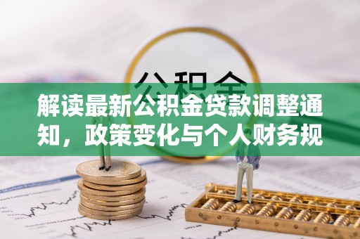 榕城解读最新公积金贷款调整通知，政策变化与个人财务规划的影响