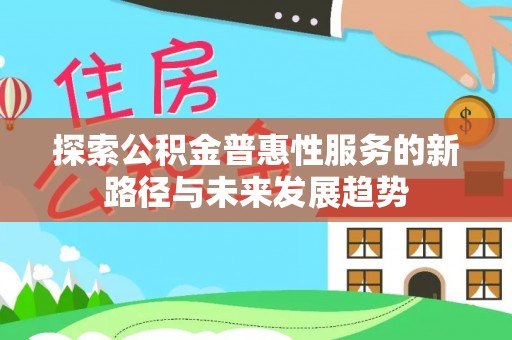 榕城探索公积金普惠性服务的新路径与未来发展趋势