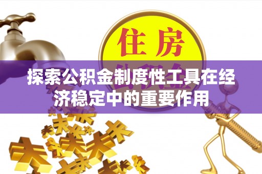 榕城探索公积金制度性工具在经济稳定中的重要作用