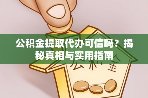 榕城公积金提取代办可信吗？揭秘真相与实用指南