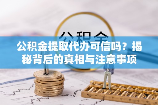 榕城公积金提取代办可信吗？揭秘背后的真相与注意事项