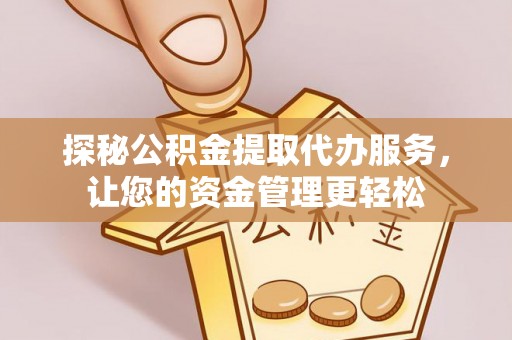 榕城探秘公积金提取代办服务，让您的资金管理更轻松