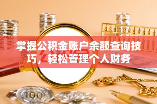 榕城掌握公积金账户余额查询技巧，轻松管理个人财务