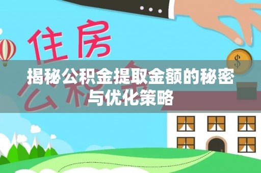 榕城揭秘公积金提取金额的秘密与优化策略