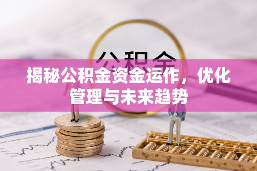 榕城揭秘公积金资金运作，优化管理与未来趋势