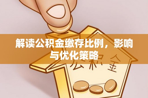 榕城解读公积金缴存比例，影响与优化策略