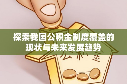 榕城探索我国公积金制度覆盖的现状与未来发展趋势