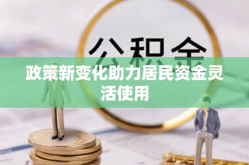榕城政策新变化助力居民资金灵活使用