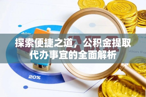 榕城探索便捷之道，公积金提取代办事宜的全面解析
