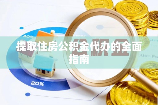 榕城提取住房公积金代办的全面指南
