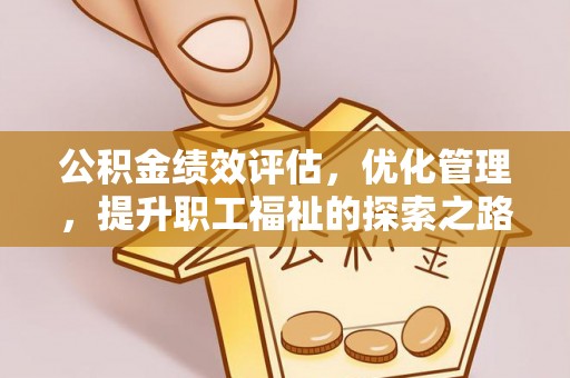 榕城公积金绩效评估，优化管理，提升职工福祉的探索之路