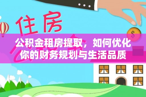 榕城公积金租房提取，如何优化你的财务规划与生活品质