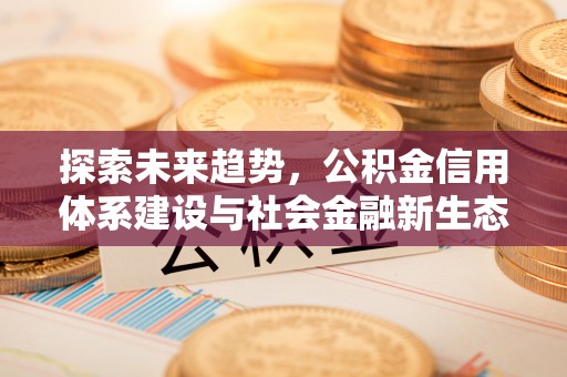 榕城探索未来趋势，公积金信用体系建设与社会金融新生态