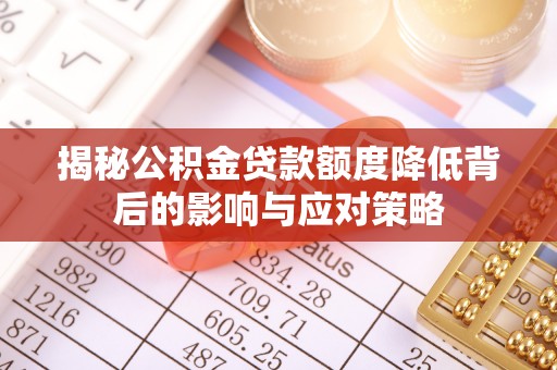 榕城揭秘公积金贷款额度降低背后的影响与应对策略