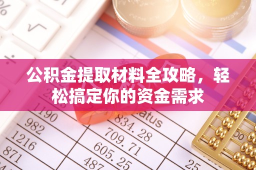 榕城公积金提取材料全攻略，轻松搞定你的资金需求
