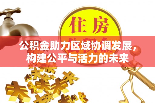 榕城公积金助力区域协调发展，构建公平与活力的未来