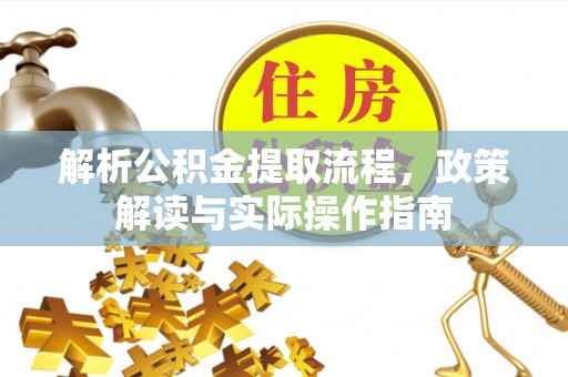 榕城解析公积金提取流程，政策解读与实际操作指南