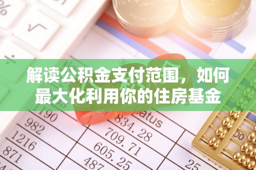 榕城解读公积金支付范围，如何最大化利用你的住房基金