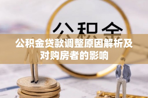 榕城公积金贷款调整原因解析及对购房者的影响