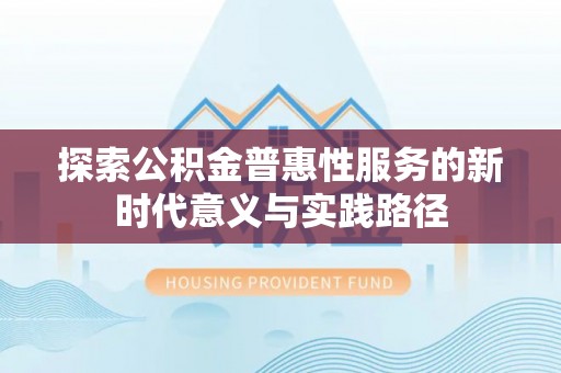 榕城探索公积金普惠性服务的新时代意义与实践路径