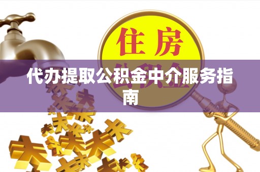 榕城代办提取公积金中介服务指南