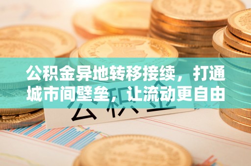 榕城公积金异地转移接续，打通城市间壁垒，让流动更自由