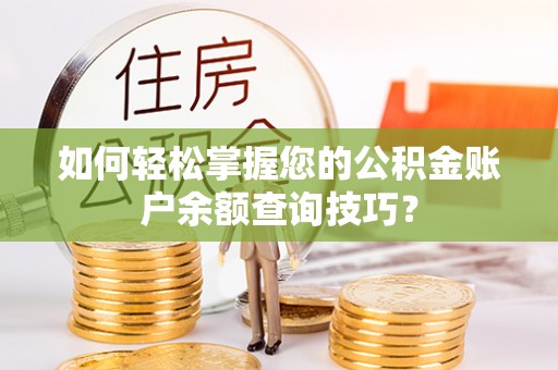 榕城如何轻松掌握您的公积金账户余额查询技巧？
