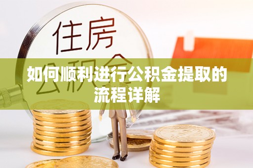 榕城如何顺利进行公积金提取的流程详解