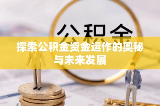 榕城探索公积金资金运作的奥秘与未来发展