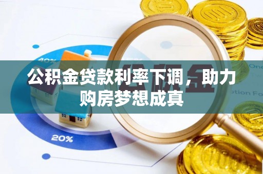 榕城公积金贷款利率下调，助力购房梦想成真