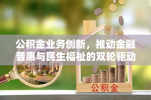 榕城公积金业务创新，推动金融普惠与民生福祉的双轮驱动