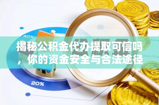 榕城揭秘公积金代办提取可信吗，你的资金安全与合法途径全解析